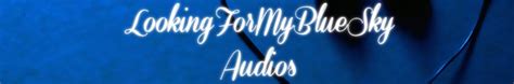 lookingformybluesky|LookingForMyBlueSky Audios 